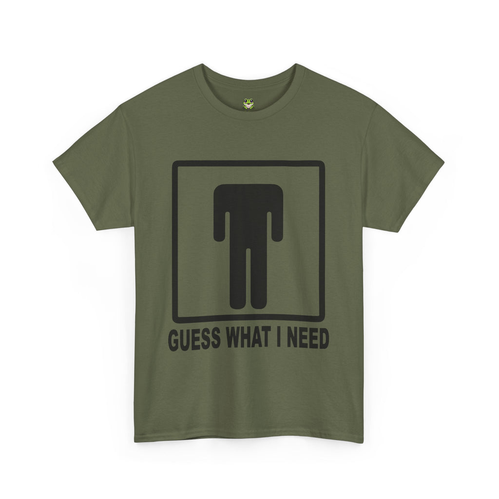 GUESS WHAT I NEED TEE