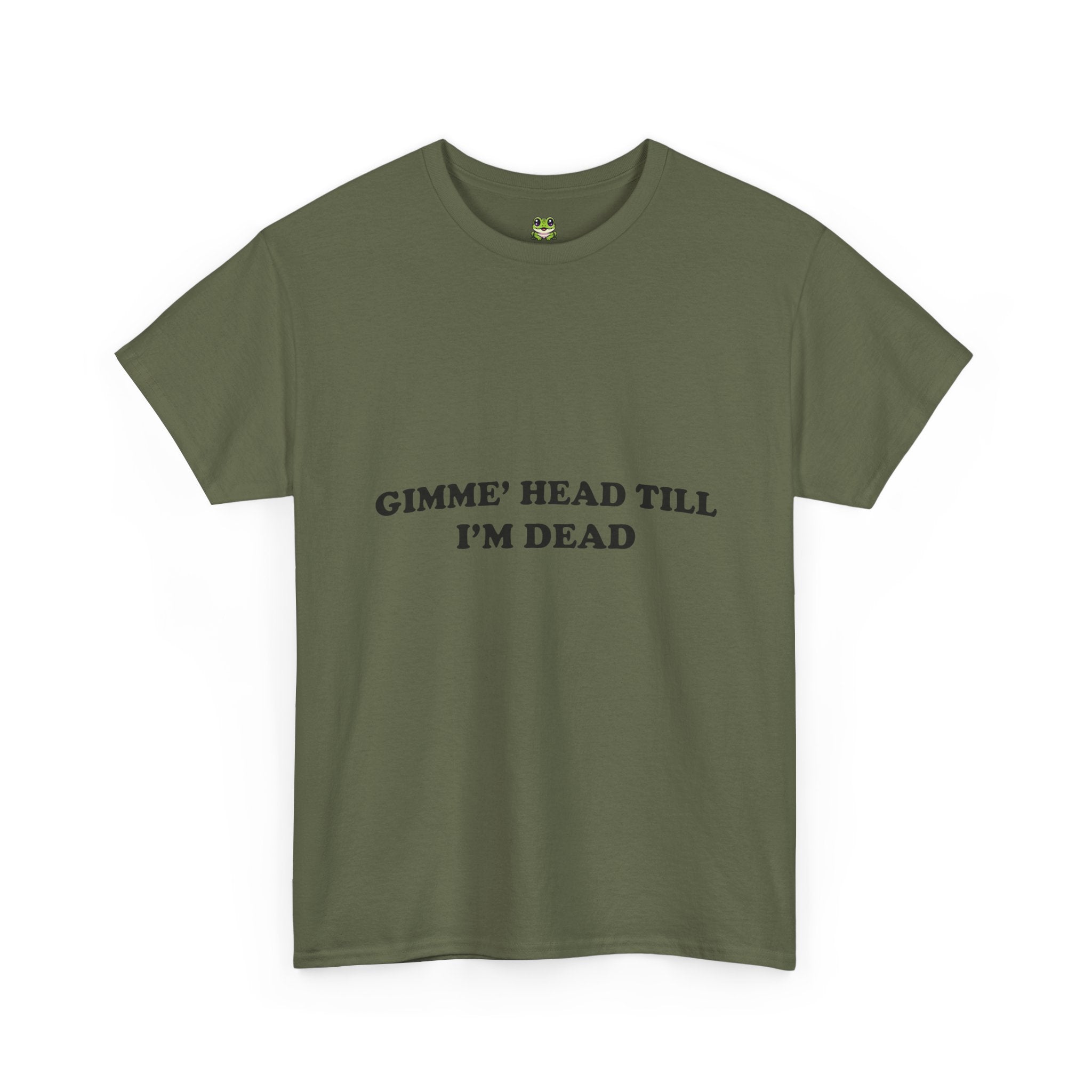 GIMME HEAD TILL I'M DEAD TEE