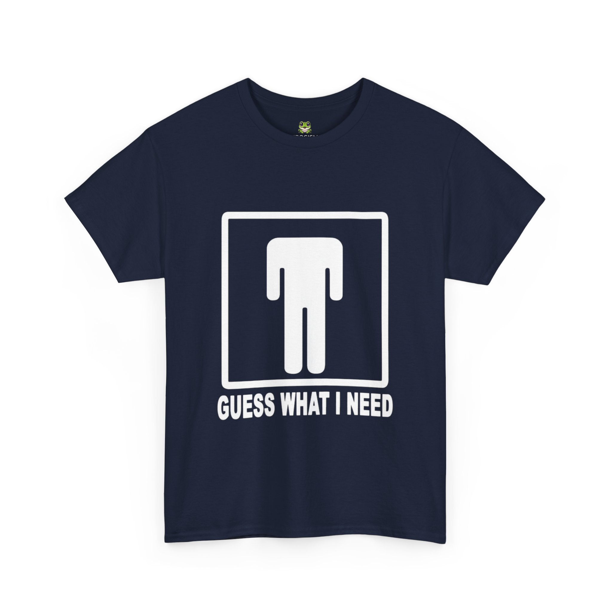 GUESS WHAT I NEED TEE