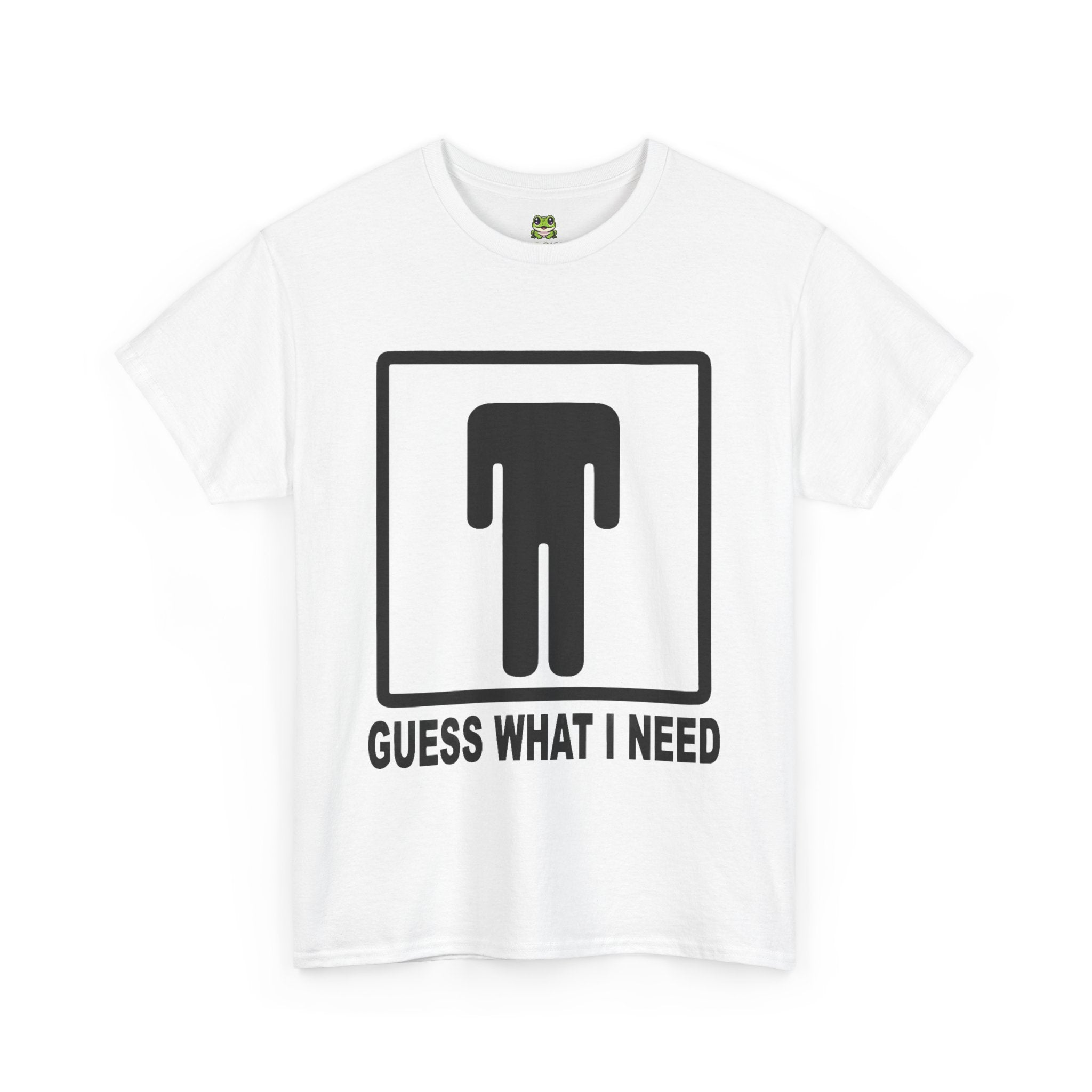 GUESS WHAT I NEED TEE