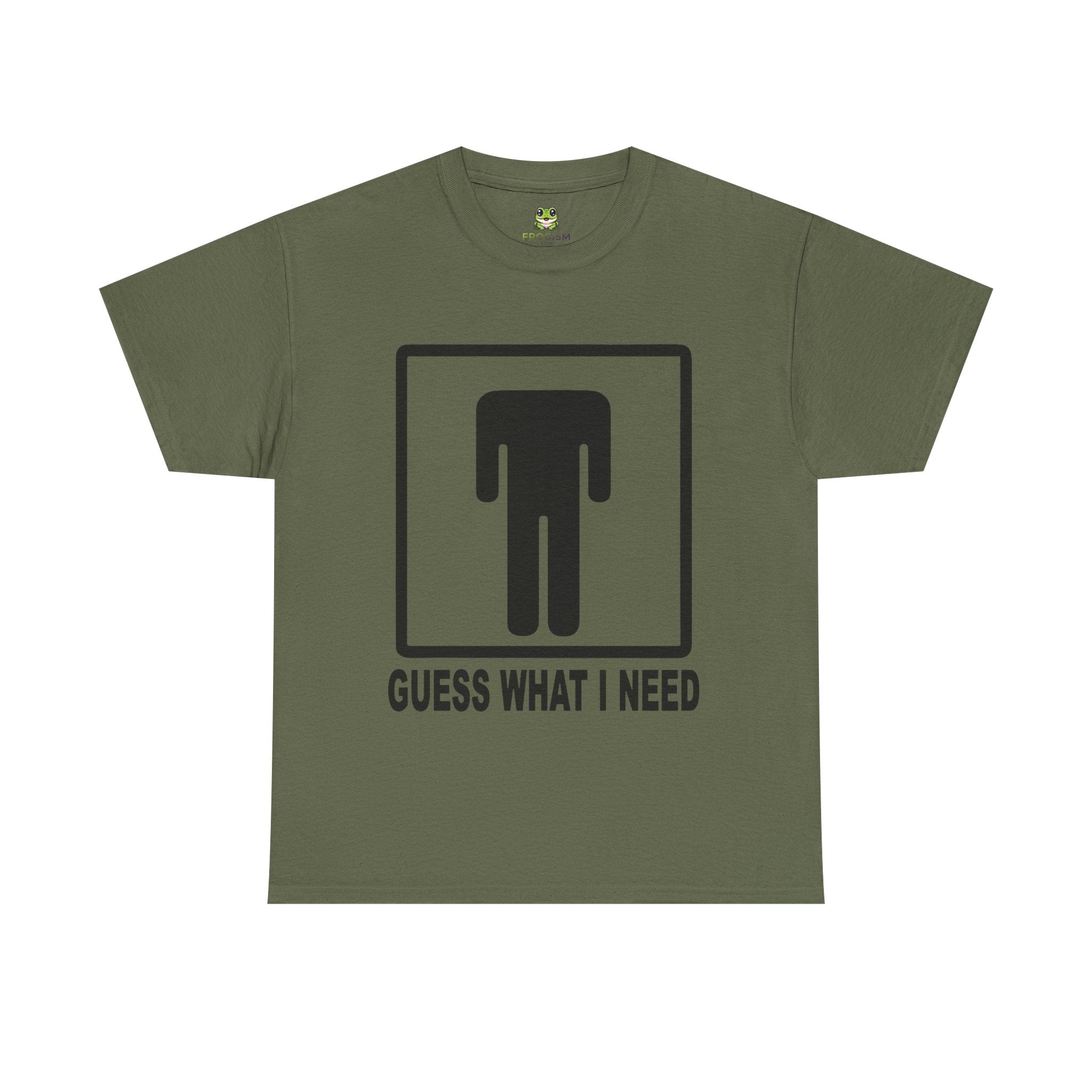 GUESS WHAT I NEED TEE