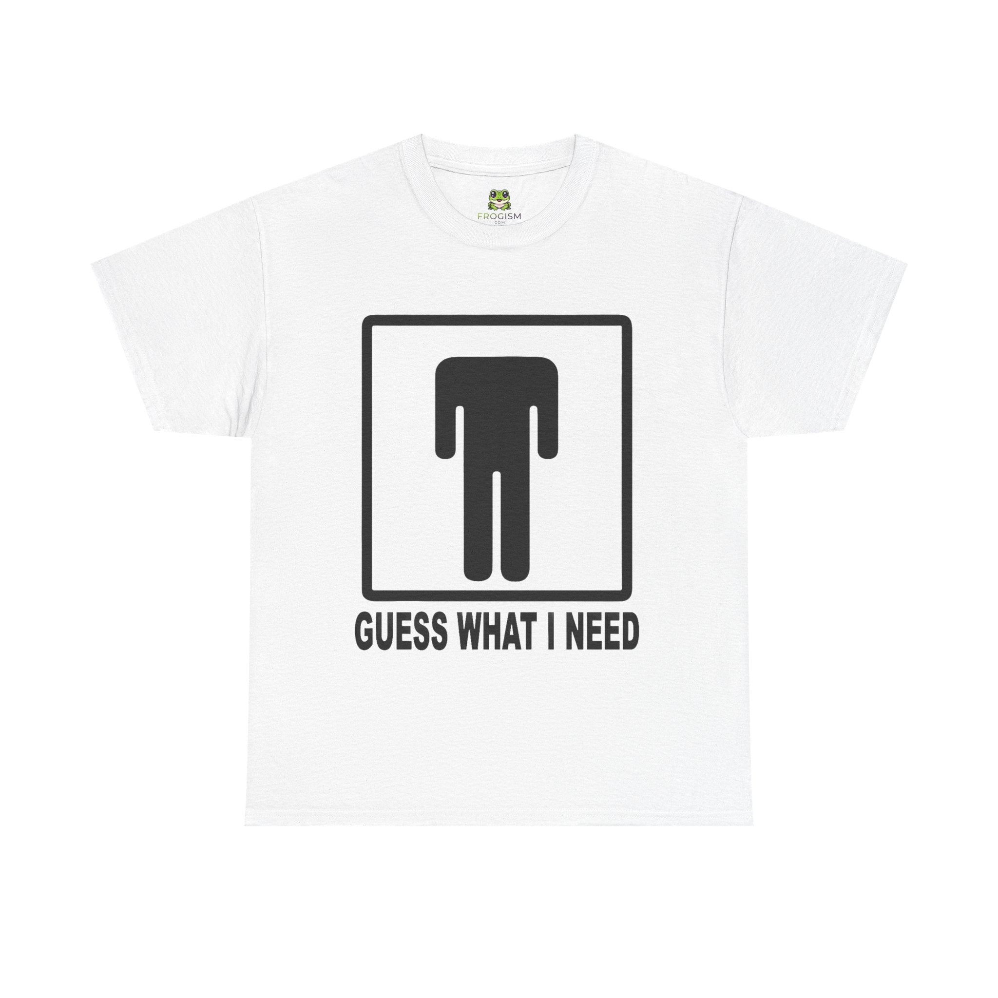 GUESS WHAT I NEED TEE