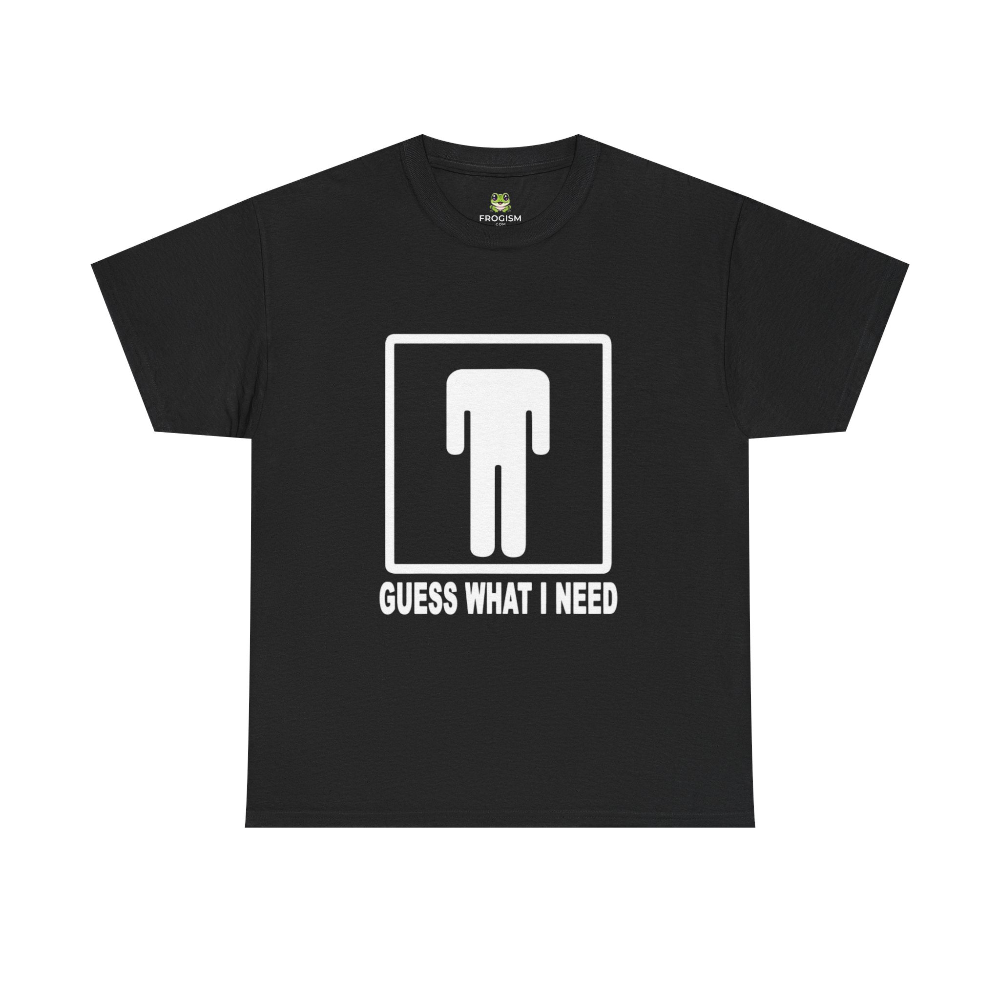 GUESS WHAT I NEED TEE
