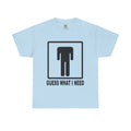 GUESS WHAT I NEED TEE